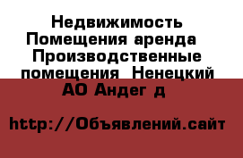 Недвижимость Помещения аренда - Производственные помещения. Ненецкий АО,Андег д.